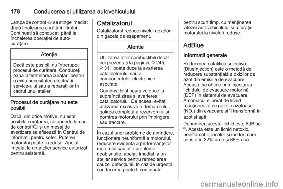 OPEL INSIGNIA BREAK 2018  Manual de utilizare (in Romanian) 178Conducerea şi utilizarea autovehicululuiLampa de control % se stinge imediat
după finalizarea curăţării filtrului. Continuaţi să conduceţi până la
încheierea operaţiei de auto-
curăţa