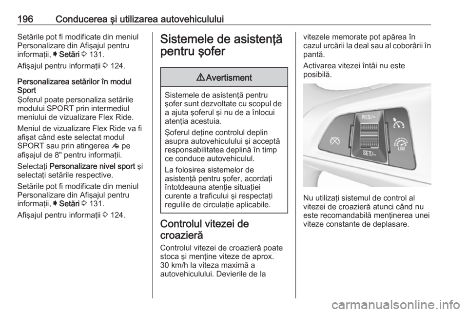 OPEL INSIGNIA BREAK 2018  Manual de utilizare (in Romanian) 196Conducerea şi utilizarea autovehicululuiSetările pot fi modificate din meniul
Personalizare din Afişajul pentru
informaţii,  I Setări  3  131.
Afişajul pentru informaţii  3 124.
Personalizar