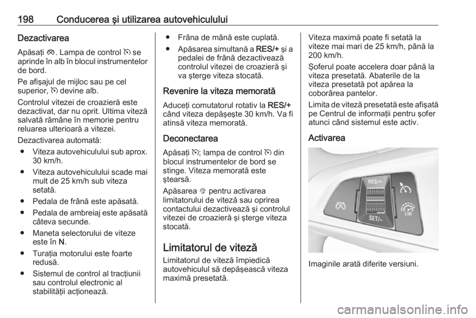 OPEL INSIGNIA BREAK 2018  Manual de utilizare (in Romanian) 198Conducerea şi utilizarea autovehicululuiDezactivareaApăsaţi  y. Lampa de control  m se
aprinde în alb în blocul instrumentelor
de bord.
Pe afişajul de mijloc sau pe cel
superior,  m devine al