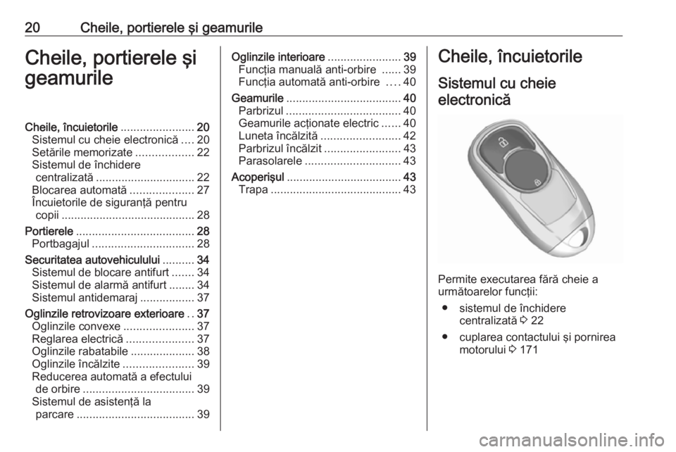 OPEL INSIGNIA BREAK 2018 Manual de utilizare (in Romanian) 20Cheile, portierele şi geamurileCheile, portierele şi
geamurileCheile, încuietorile .......................20
Sistemul cu cheie electronică ....20
Setările memorizate ..................22
Sistem OPEL INSIGNIA BREAK 2018 Manual de utilizare (in Romanian) 20Cheile, portierele şi geamurileCheile, portierele şi
geamurileCheile, încuietorile .......................20
Sistemul cu cheie electronică ....20
Setările memorizate ..................22
Sistem