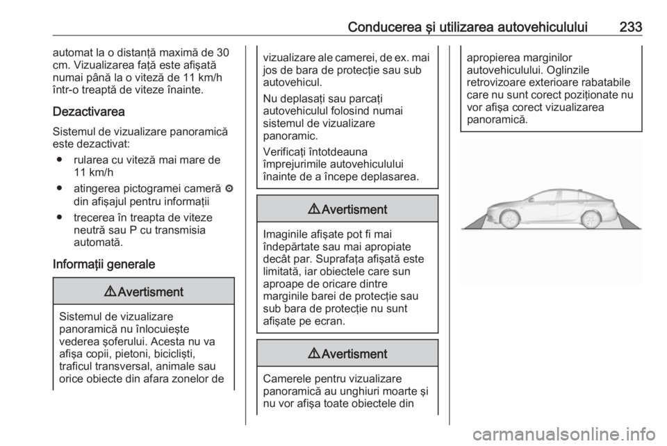 OPEL INSIGNIA BREAK 2018 Manual de utilizare (in Romanian) Conducerea şi utilizarea autovehiculului233automat la o distanţă maximă de 30
cm. Vizualizarea faţă este afişată numai până la o viteză de 11 km/hîntr-o treaptă de viteze înainte.
Dezact OPEL INSIGNIA BREAK 2018 Manual de utilizare (in Romanian) Conducerea şi utilizarea autovehiculului233automat la o distanţă maximă de 30
cm. Vizualizarea faţă este afişată numai până la o viteză de 11 km/hîntr-o treaptă de viteze înainte.
Dezact