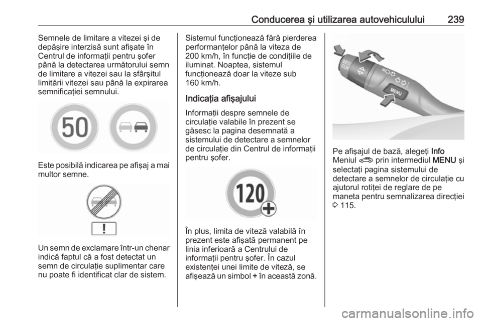 OPEL INSIGNIA BREAK 2018 Manual de utilizare (in Romanian) Conducerea şi utilizarea autovehiculului239Semnele de limitare a vitezei şi de
depăşire interzisă sunt afişate în
Centrul de informaţii pentru şofer
până la detectarea următorului semn
de OPEL INSIGNIA BREAK 2018 Manual de utilizare (in Romanian) Conducerea şi utilizarea autovehiculului239Semnele de limitare a vitezei şi de
depăşire interzisă sunt afişate în
Centrul de informaţii pentru şofer
până la detectarea următorului semn
de