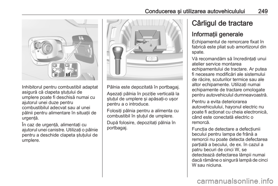 OPEL INSIGNIA BREAK 2018 Manual de utilizare (in Romanian) Conducerea şi utilizarea autovehiculului249
Inhibitorul pentru combustibil adaptat
asigură că clapeta ştuţului de
umplere poate fi deschisă numai cu ajutorul unei duze pentru
combustibilul adecv OPEL INSIGNIA BREAK 2018 Manual de utilizare (in Romanian) Conducerea şi utilizarea autovehiculului249
Inhibitorul pentru combustibil adaptat
asigură că clapeta ştuţului de
umplere poate fi deschisă numai cu ajutorul unei duze pentru
combustibilul adecv