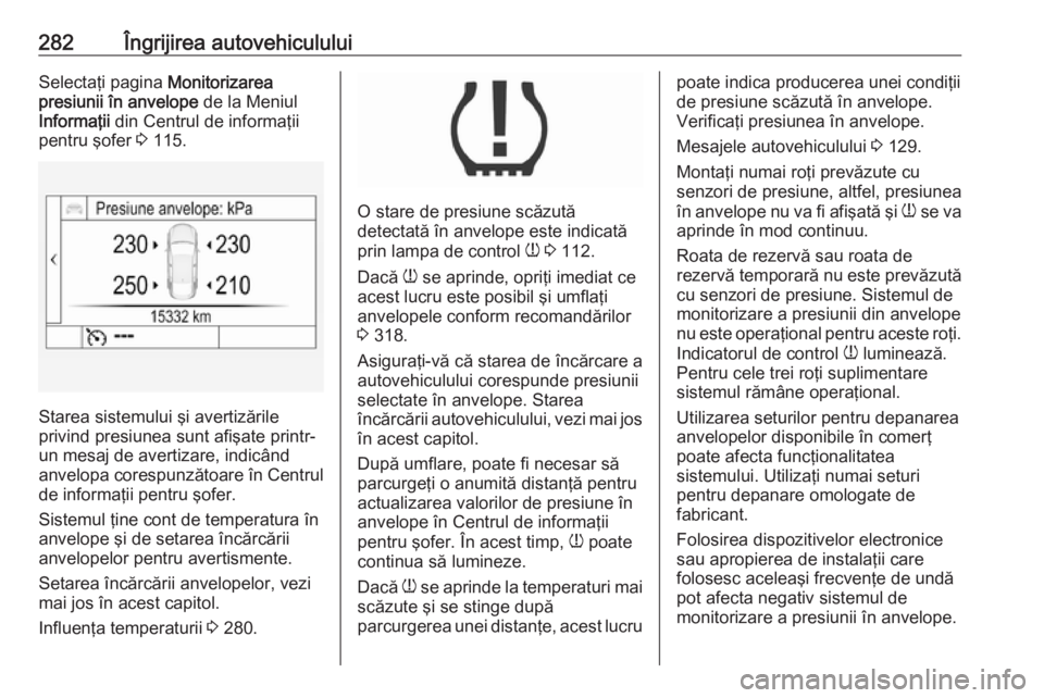 OPEL INSIGNIA BREAK 2018 Manual de utilizare (in Romanian) 282Îngrijirea autovehicululuiSelectaţi pagina Monitorizarea
presiunii în anvelope de la Meniul
Informaţii din Centrul de informaţii
pentru şofer 3 115.
Starea sistemului şi avertizările
pri OPEL INSIGNIA BREAK 2018 Manual de utilizare (in Romanian) 282Îngrijirea autovehicululuiSelectaţi pagina Monitorizarea
presiunii în anvelope de la Meniul
Informaţii din Centrul de informaţii
pentru şofer 3 115.
Starea sistemului şi avertizările
pri