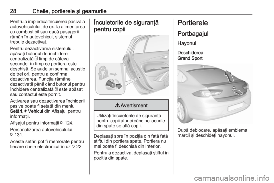 OPEL INSIGNIA BREAK 2018 Manual de utilizare (in Romanian) 28Cheile, portierele şi geamurilePentru a împiedica încuierea pasivă a
autovehiculului, de ex. la alimentarea cu combustibil sau dacă pasagerii
rămân în autovehicul, sistemul
trebuie dezactiva OPEL INSIGNIA BREAK 2018 Manual de utilizare (in Romanian) 28Cheile, portierele şi geamurilePentru a împiedica încuierea pasivă a
autovehiculului, de ex. la alimentarea cu combustibil sau dacă pasagerii
rămân în autovehicul, sistemul
trebuie dezactiva