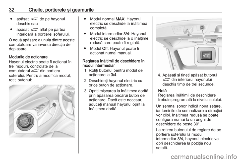 OPEL INSIGNIA BREAK 2018  Manual de utilizare (in Romanian) 32Cheile, portierele şi geamurile● apăsaţi C de pe hayonul
deschis sau
● apăsaţi  C aflat pe partea
interioară a portierei şoferului.
O nouă apăsare a unuia dintre aceste comutatoare va i