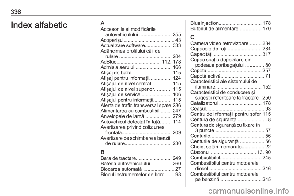 OPEL INSIGNIA BREAK 2018  Manual de utilizare (in Romanian) 336Index alfabeticAAccesoriile şi modificările autovehiculului  .......................255
Acoperişul ..................................... 43
Actualizare software ...................333
Adâncimea