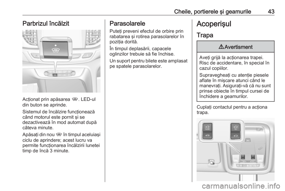 OPEL INSIGNIA BREAK 2018 Manual de utilizare (in Romanian) Cheile, portierele şi geamurile43Parbrizul încălzit
Acţionat prin apăsarea ,. LED-ul
din buton se aprinde.
Sistemul de încălzire funcţionează
când motorul este pornit şi se
dezactivează î OPEL INSIGNIA BREAK 2018 Manual de utilizare (in Romanian) Cheile, portierele şi geamurile43Parbrizul încălzit
Acţionat prin apăsarea ,. LED-ul
din buton se aprinde.
Sistemul de încălzire funcţionează
când motorul este pornit şi se
dezactivează î