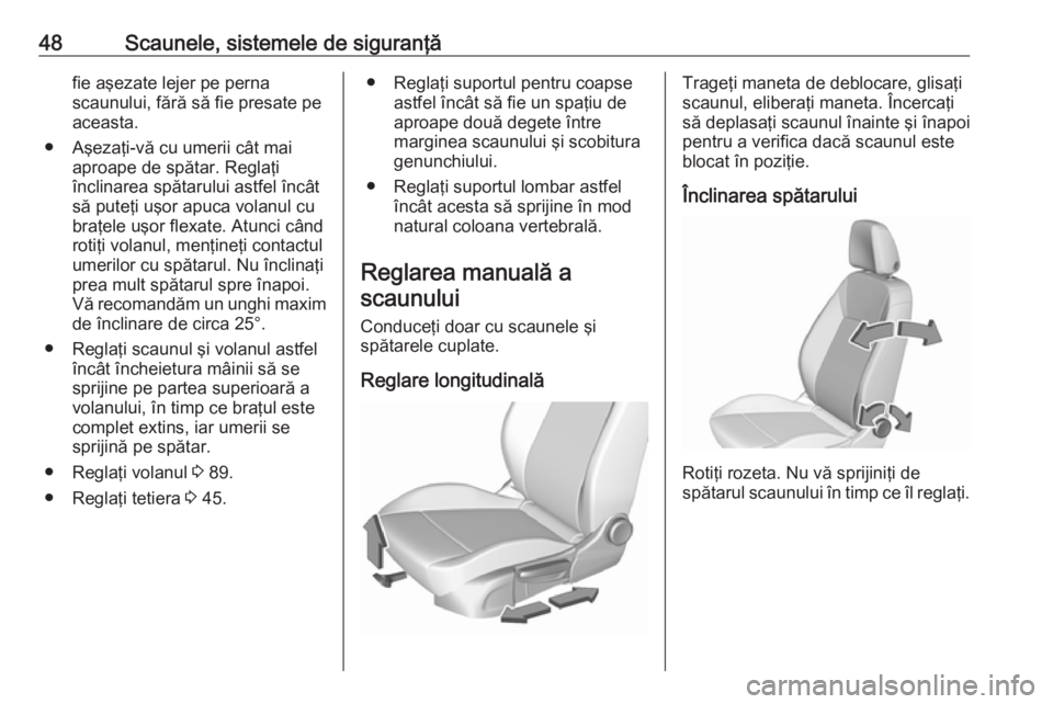 OPEL INSIGNIA BREAK 2018 Manual de utilizare (in Romanian) 48Scaunele, sistemele de siguranţăfie aşezate lejer pe perna
scaunului, fără să fie presate pe
aceasta.
● Aşezaţi-vă cu umerii cât mai aproape de spătar. Reglaţi
înclinarea spătarului OPEL INSIGNIA BREAK 2018 Manual de utilizare (in Romanian) 48Scaunele, sistemele de siguranţăfie aşezate lejer pe perna
scaunului, fără să fie presate pe
aceasta.
● Aşezaţi-vă cu umerii cât mai aproape de spătar. Reglaţi
înclinarea spătarului