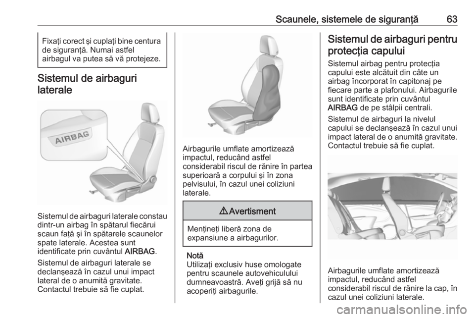 OPEL INSIGNIA BREAK 2018 Manual de utilizare (in Romanian) Scaunele, sistemele de siguranţă63Fixaţi corect şi cuplaţi bine centura
de siguranţă. Numai astfel
airbagul va putea să vă protejeze.
Sistemul de airbaguri
laterale
Sistemul de airbaguri late OPEL INSIGNIA BREAK 2018 Manual de utilizare (in Romanian) Scaunele, sistemele de siguranţă63Fixaţi corect şi cuplaţi bine centura
de siguranţă. Numai astfel
airbagul va putea să vă protejeze.
Sistemul de airbaguri
laterale
Sistemul de airbaguri late