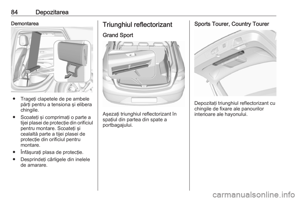 OPEL INSIGNIA BREAK 2018 Manual de utilizare (in Romanian) 84DepozitareaDemontarea
● Trageţi clapetele de pe ambelepărţi pentru a tensiona şi elibera
chingile.
● Scoateţi şi comprimaţi o parte a tijei plasei de protecţie din orificiul
pentru monta OPEL INSIGNIA BREAK 2018 Manual de utilizare (in Romanian) 84DepozitareaDemontarea
● Trageţi clapetele de pe ambelepărţi pentru a tensiona şi elibera
chingile.
● Scoateţi şi comprimaţi o parte a tijei plasei de protecţie din orificiul
pentru monta