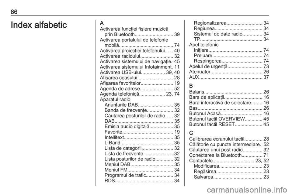 OPEL INSIGNIA BREAK 2018.5 Manual pentru sistemul Infotainment (in Romanian) 86Index alfabeticAActivarea funcţiei fişiere muzică prin Bluetooth ............................ 39
Activarea portalului de telefonie mobilă........................................ 74
Activarea pro OPEL INSIGNIA BREAK 2018.5 Manual pentru sistemul Infotainment (in Romanian) 86Index alfabeticAActivarea funcţiei fişiere muzică prin Bluetooth ............................ 39
Activarea portalului de telefonie mobilă........................................ 74
Activarea pro