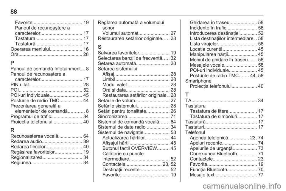 OPEL INSIGNIA BREAK 2018.5  Manual pentru sistemul Infotainment (in Romanian) 88Favorite..................................... 19
Panoul de recunoaştere a
caracterelor ............................... 17
Tastatura ................................... 17
Tastatură ...............