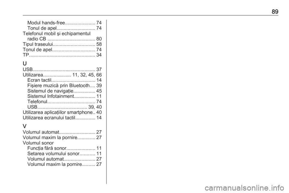 OPEL INSIGNIA BREAK 2018.5  Manual pentru sistemul Infotainment (in Romanian) 89Modul hands-free......................74
Tonul de apel ............................ 74
Telefonul mobil şi echipamentul radio CB  ................................... 80
Tipul traseului .............