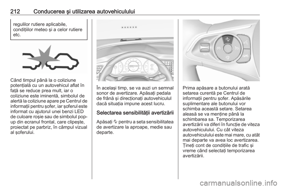 OPEL INSIGNIA BREAK 2018.5 Manual de utilizare (in Romanian) 212Conducerea şi utilizarea autovehicululuiregulilor rutiere aplicabile,
condiţiilor meteo şi a celor rutiere
etc.
Când timpul până la o coliziune
potenţială cu un autovehicul aflat în
faţă OPEL INSIGNIA BREAK 2018.5 Manual de utilizare (in Romanian) 212Conducerea şi utilizarea autovehicululuiregulilor rutiere aplicabile,
condiţiilor meteo şi a celor rutiere
etc.
Când timpul până la o coliziune
potenţială cu un autovehicul aflat în
faţă