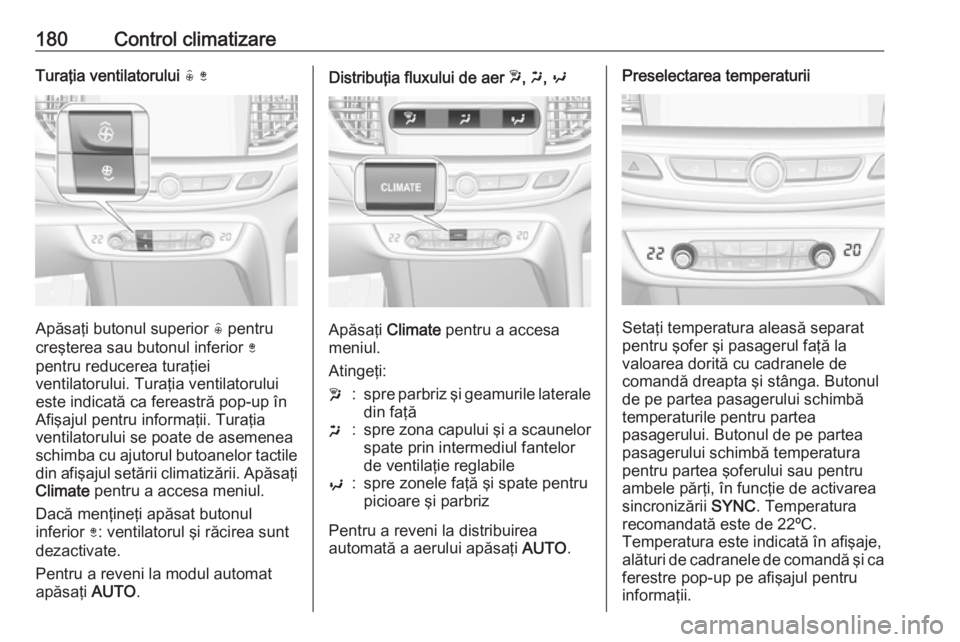 OPEL INSIGNIA BREAK 2019 Manual de utilizare (in Romanian) 180Control climatizareTuraţia ventilatorului ( )
Apăsaţi butonul superior ( pentru
creşterea sau butonul inferior )
pentru reducerea turaţiei
ventilatorului. Turaţia ventilatorului
este indica OPEL INSIGNIA BREAK 2019 Manual de utilizare (in Romanian) 180Control climatizareTuraţia ventilatorului ( )
Apăsaţi butonul superior ( pentru
creşterea sau butonul inferior )
pentru reducerea turaţiei
ventilatorului. Turaţia ventilatorului
este indica