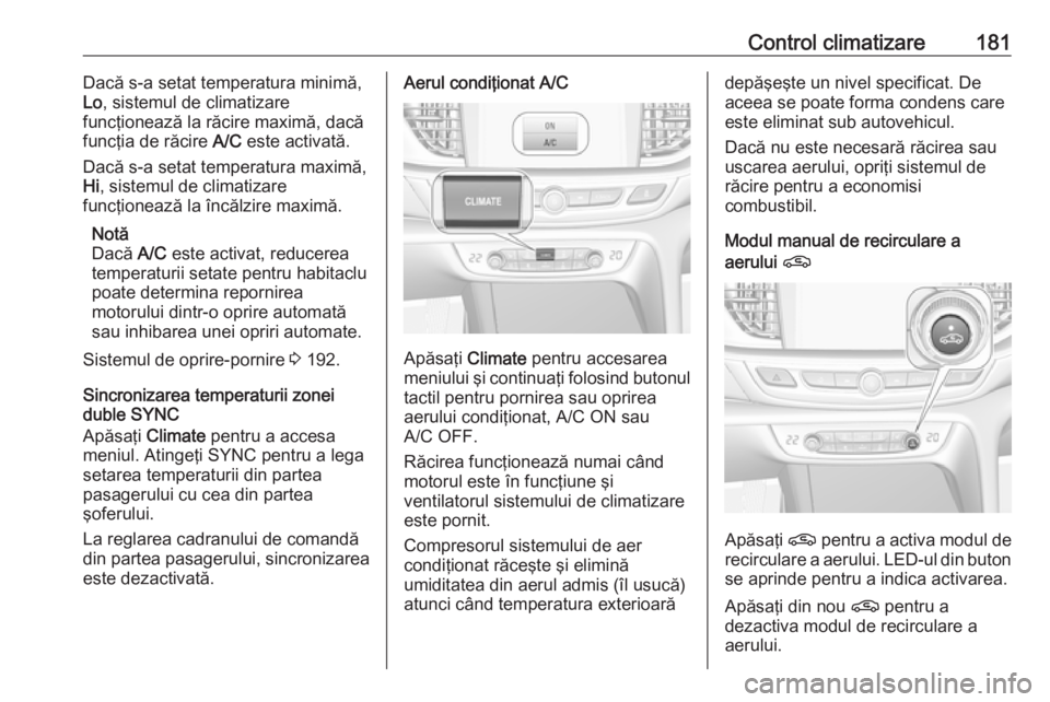 OPEL INSIGNIA BREAK 2019 Manual de utilizare (in Romanian) Control climatizare181Dacă s-a setat temperatura minimă,
Lo , sistemul de climatizare
funcţionează la răcire maximă, dacă
funcţia de răcire A/C este activată.
Dacă s-a setat temperatura ma OPEL INSIGNIA BREAK 2019 Manual de utilizare (in Romanian) Control climatizare181Dacă s-a setat temperatura minimă,
Lo , sistemul de climatizare
funcţionează la răcire maximă, dacă
funcţia de răcire A/C este activată.
Dacă s-a setat temperatura ma