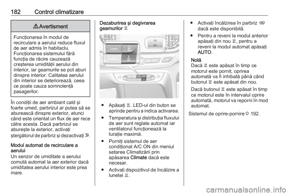 OPEL INSIGNIA BREAK 2019 Manual de utilizare (in Romanian) 182Control climatizare9Avertisment
Funcţionarea în modul de
recirculare a aerului reduce fluxul
de aer admis în habitaclu.
Funcţionarea sistemului fără
funcţia de răcire cauzează
creşterea u OPEL INSIGNIA BREAK 2019 Manual de utilizare (in Romanian) 182Control climatizare9Avertisment
Funcţionarea în modul de
recirculare a aerului reduce fluxul
de aer admis în habitaclu.
Funcţionarea sistemului fără
funcţia de răcire cauzează
creşterea u