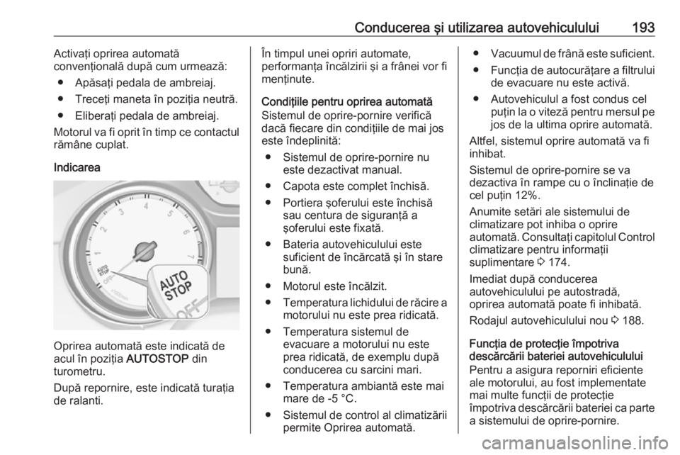 OPEL INSIGNIA BREAK 2019 Manual de utilizare (in Romanian) Conducerea şi utilizarea autovehiculului193Activaţi oprirea automată
convenţională după cum urmează:
● Apăsaţi pedala de ambreiaj.
● Treceţi maneta în poziţia neutră.
● Eliberaţi p OPEL INSIGNIA BREAK 2019 Manual de utilizare (in Romanian) Conducerea şi utilizarea autovehiculului193Activaţi oprirea automată
convenţională după cum urmează:
● Apăsaţi pedala de ambreiaj.
● Treceţi maneta în poziţia neutră.
● Eliberaţi p