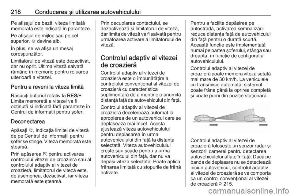 OPEL INSIGNIA BREAK 2019 Manual de utilizare (in Romanian) 218Conducerea şi utilizarea autovehicululuiPe afişajul de bază, viteza limitată
memorată este indicată în paranteze.
Pe afişajul de mijloc sau pe cel
superior, L devine alb.
În plus, se va a OPEL INSIGNIA BREAK 2019 Manual de utilizare (in Romanian) 218Conducerea şi utilizarea autovehicululuiPe afişajul de bază, viteza limitată
memorată este indicată în paranteze.
Pe afişajul de mijloc sau pe cel
superior, L devine alb.
În plus, se va a