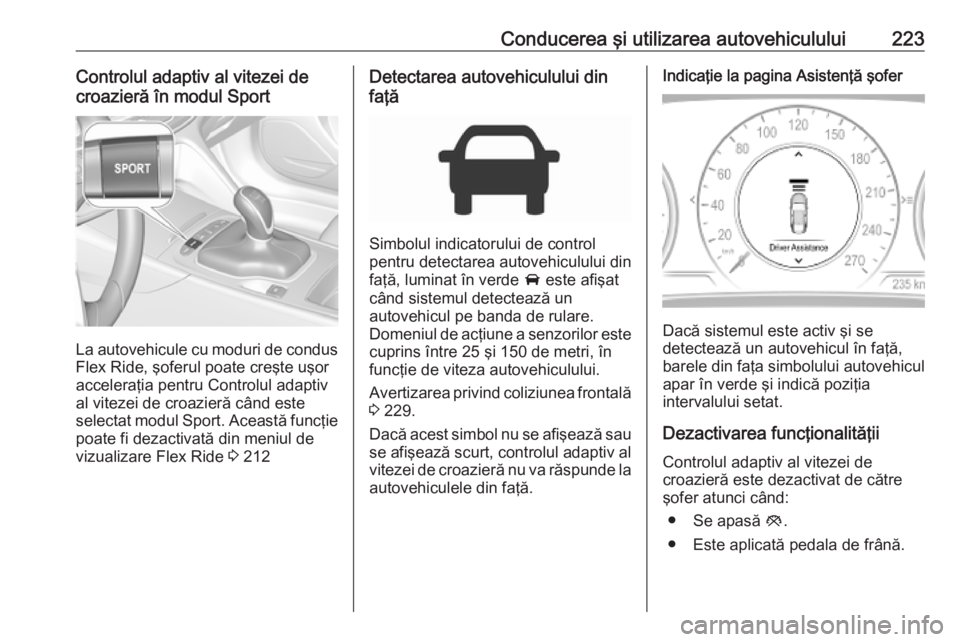 OPEL INSIGNIA BREAK 2019 Manual de utilizare (in Romanian) Conducerea şi utilizarea autovehiculului223Controlul adaptiv al vitezei de
croazieră în modul Sport
La autovehicule cu moduri de condus
Flex Ride, şoferul poate creşte uşor
acceleraţia pentru C OPEL INSIGNIA BREAK 2019 Manual de utilizare (in Romanian) Conducerea şi utilizarea autovehiculului223Controlul adaptiv al vitezei de
croazieră în modul Sport
La autovehicule cu moduri de condus
Flex Ride, şoferul poate creşte uşor
acceleraţia pentru C