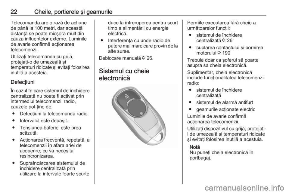 OPEL INSIGNIA BREAK 2019 Manual de utilizare (in Romanian) 22Cheile, portierele şi geamurileTelecomanda are o rază de acţiune
de până la 100 metri, dar această
distanţă se poate micşora mult din
cauza influenţelor externe. Luminile
de avarie confirm OPEL INSIGNIA BREAK 2019 Manual de utilizare (in Romanian) 22Cheile, portierele şi geamurileTelecomanda are o rază de acţiune
de până la 100 metri, dar această
distanţă se poate micşora mult din
cauza influenţelor externe. Luminile
de avarie confirm