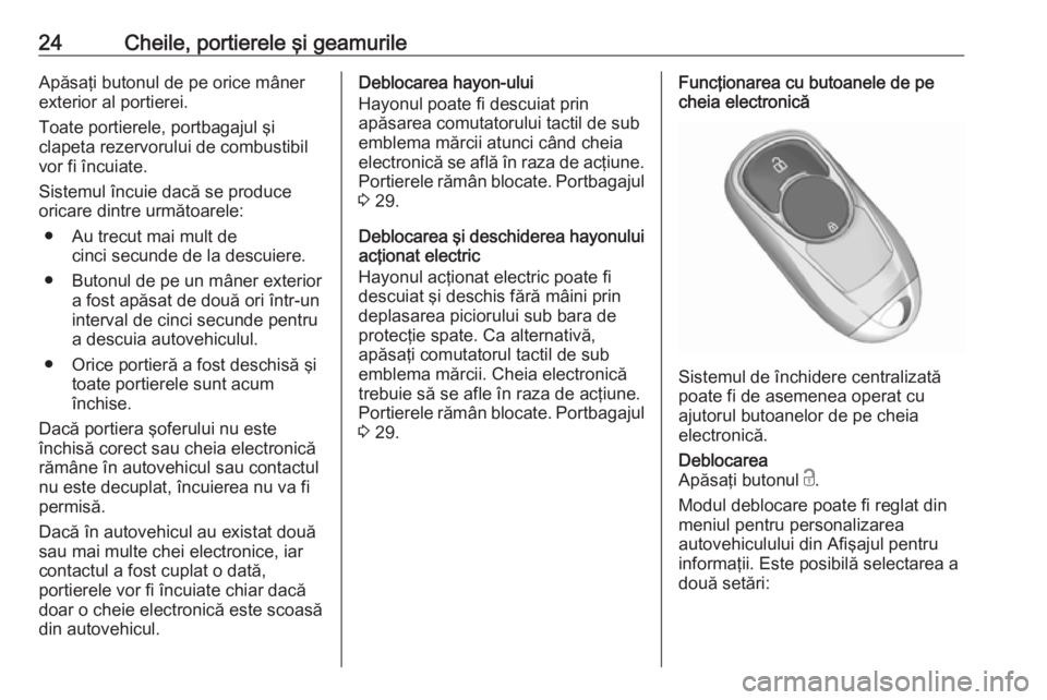 OPEL INSIGNIA BREAK 2019 Manual de utilizare (in Romanian) 24Cheile, portierele şi geamurileApăsaţi butonul de pe orice mâner
exterior al portierei.
Toate portierele, portbagajul şi
clapeta rezervorului de combustibil vor fi încuiate.
Sistemul încuie d OPEL INSIGNIA BREAK 2019 Manual de utilizare (in Romanian) 24Cheile, portierele şi geamurileApăsaţi butonul de pe orice mâner
exterior al portierei.
Toate portierele, portbagajul şi
clapeta rezervorului de combustibil vor fi încuiate.
Sistemul încuie d