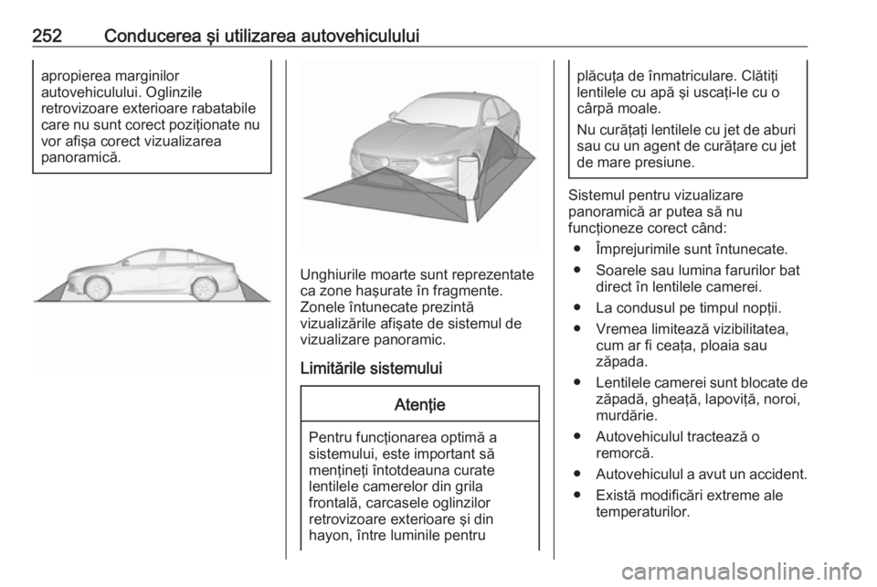 OPEL INSIGNIA BREAK 2019 Manual de utilizare (in Romanian) 252Conducerea şi utilizarea autovehicululuiapropierea marginilor
autovehiculului. Oglinzile
retrovizoare exterioare rabatabile
care nu sunt corect poziţionate nu
vor afişa corect vizualizarea
panor OPEL INSIGNIA BREAK 2019 Manual de utilizare (in Romanian) 252Conducerea şi utilizarea autovehicululuiapropierea marginilor
autovehiculului. Oglinzile
retrovizoare exterioare rabatabile
care nu sunt corect poziţionate nu
vor afişa corect vizualizarea
panor