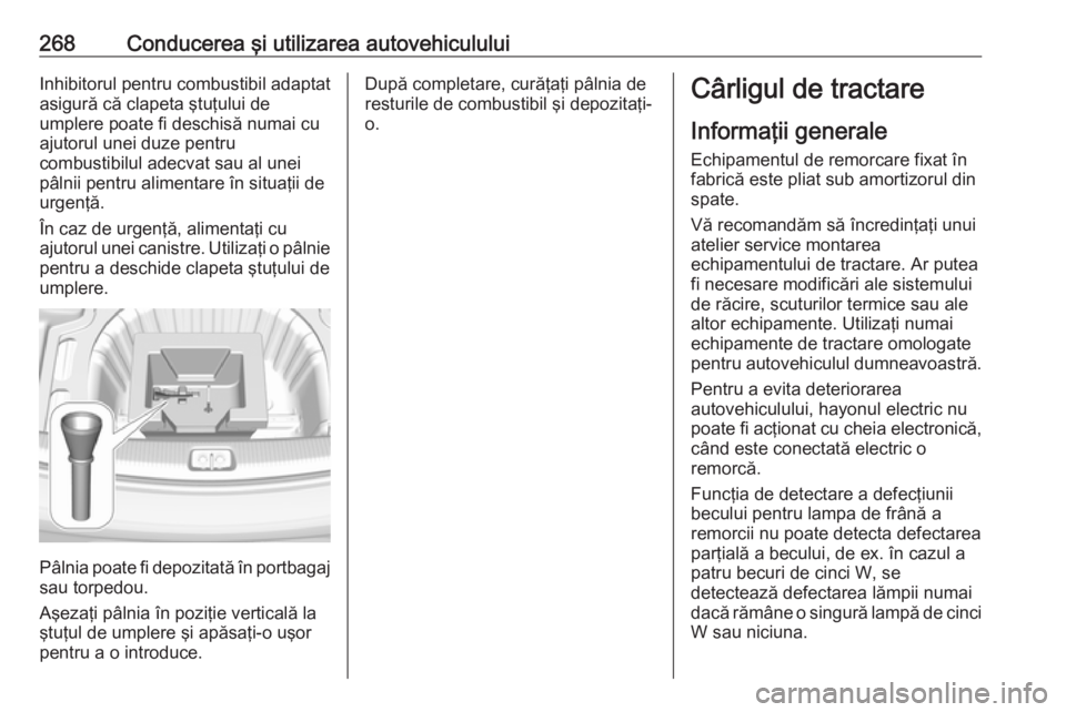 OPEL INSIGNIA BREAK 2019  Manual de utilizare (in Romanian) 268Conducerea şi utilizarea autovehicululuiInhibitorul pentru combustibil adaptat
asigură că clapeta ştuţului de
umplere poate fi deschisă numai cu
ajutorul unei duze pentru
combustibilul adecva