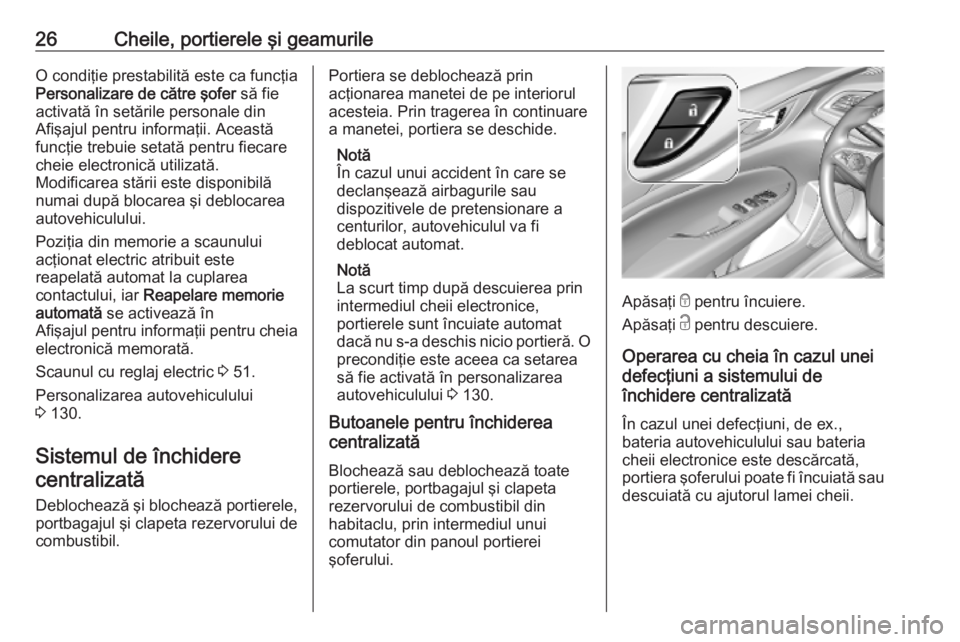 OPEL INSIGNIA BREAK 2019 Manual de utilizare (in Romanian) 26Cheile, portierele şi geamurileO condiţie prestabilită este ca funcţia
Personalizare de către şofer să fie
activată în setările personale din
Afişajul pentru informaţii. Această
funcţ OPEL INSIGNIA BREAK 2019 Manual de utilizare (in Romanian) 26Cheile, portierele şi geamurileO condiţie prestabilită este ca funcţia
Personalizare de către şofer să fie
activată în setările personale din
Afişajul pentru informaţii. Această
funcţ