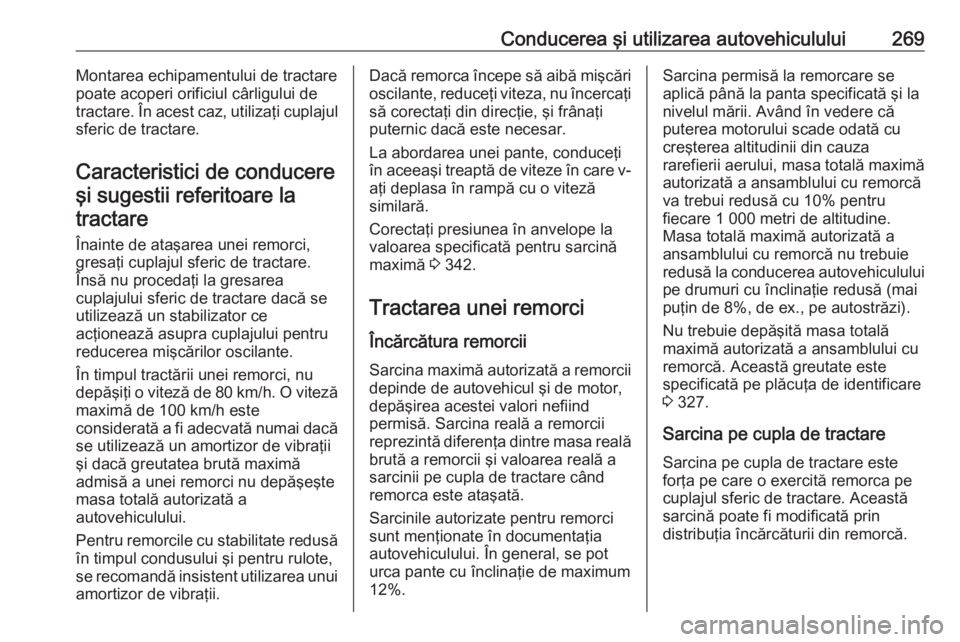 OPEL INSIGNIA BREAK 2019  Manual de utilizare (in Romanian) Conducerea şi utilizarea autovehiculului269Montarea echipamentului de tractare
poate acoperi orificiul cârligului de
tractare. În acest caz, utilizaţi cuplajul
sferic de tractare.
Caracteristici d