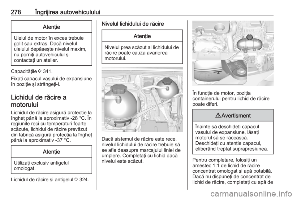 OPEL INSIGNIA BREAK 2019  Manual de utilizare (in Romanian) 278Îngrijirea autovehicululuiAtenţie
Uleiul de motor în exces trebuiegolit sau extras. Dacă nivelul
uleiului depăşeşte nivelul maxim,
nu porniţi autovehiculul şi
contactaţi un atelier.
Capac