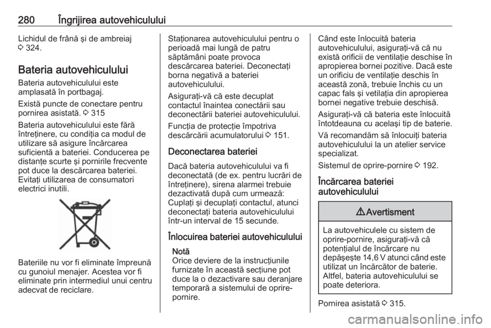 OPEL INSIGNIA BREAK 2019  Manual de utilizare (in Romanian) 280Îngrijirea autovehicululuiLichidul de frână şi de ambreiaj
3  324.
Bateria autovehiculului
Bateria autovehiculului este
amplasată în portbagaj.
Există puncte de conectare pentru
pornirea asi OPEL INSIGNIA BREAK 2019  Manual de utilizare (in Romanian) 280Îngrijirea autovehicululuiLichidul de frână şi de ambreiaj
3  324.
Bateria autovehiculului
Bateria autovehiculului este
amplasată în portbagaj.
Există puncte de conectare pentru
pornirea asi