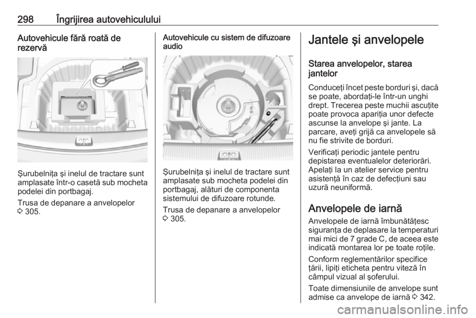 OPEL INSIGNIA BREAK 2019 Manual de utilizare (in Romanian) 298Îngrijirea autovehicululuiAutovehicule fără roată de
rezervă
Şurubelniţa şi inelul de tractare sunt
amplasate într-o casetă sub mocheta
podelei din portbagaj.
Trusa de depanare a anvelope OPEL INSIGNIA BREAK 2019 Manual de utilizare (in Romanian) 298Îngrijirea autovehicululuiAutovehicule fără roată de
rezervă
Şurubelniţa şi inelul de tractare sunt
amplasate într-o casetă sub mocheta
podelei din portbagaj.
Trusa de depanare a anvelope