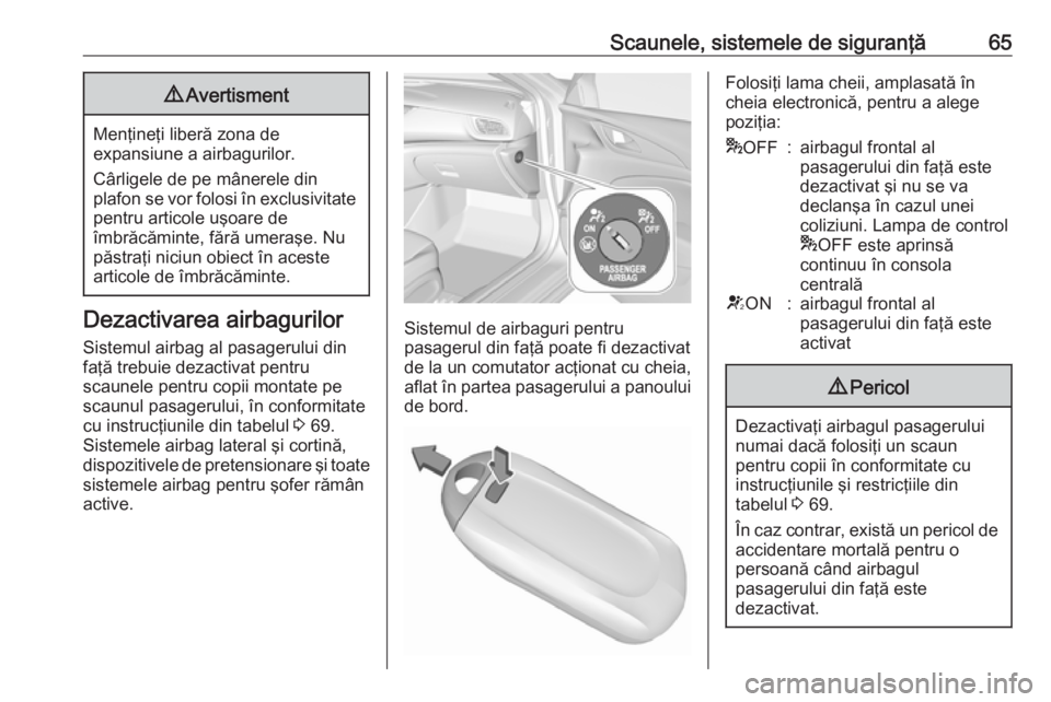OPEL INSIGNIA BREAK 2019 Manual de utilizare (in Romanian) Scaunele, sistemele de siguranţă659Avertisment
Menţineţi liberă zona de
expansiune a airbagurilor.
Cârligele de pe mânerele din
plafon se vor folosi în exclusivitate pentru articole uşoare de OPEL INSIGNIA BREAK 2019 Manual de utilizare (in Romanian) Scaunele, sistemele de siguranţă659Avertisment
Menţineţi liberă zona de
expansiune a airbagurilor.
Cârligele de pe mânerele din
plafon se vor folosi în exclusivitate pentru articole uşoare de