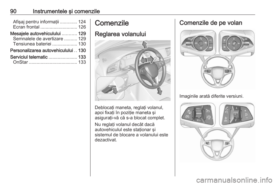 OPEL INSIGNIA BREAK 2019  Manual de utilizare (in Romanian) 90Instrumentele şi comenzileAfişaj pentru informaţii.............124
Ecran frontal ............................ 126
Mesajele autovehiculului ...........129
Semnalele de avertizare ..........129
Ten
