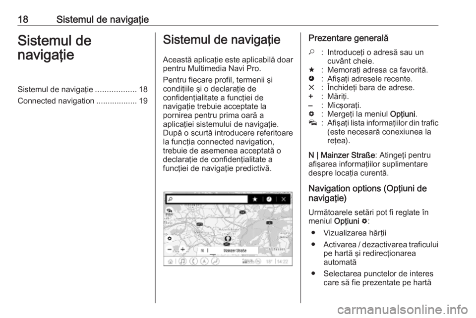 OPEL INSIGNIA BREAK 2019.5 Manual pentru sistemul Infotainment (in Romanian) 18Sistemul de navigaţieSistemul de
navigaţieSistemul de navigaţie ..................18
Connected navigation ..................19Sistemul de navigaţie
Această aplicaţie este aplicabilă doar pent OPEL INSIGNIA BREAK 2019.5 Manual pentru sistemul Infotainment (in Romanian) 18Sistemul de navigaţieSistemul de
navigaţieSistemul de navigaţie ..................18
Connected navigation ..................19Sistemul de navigaţie
Această aplicaţie este aplicabilă doar pent