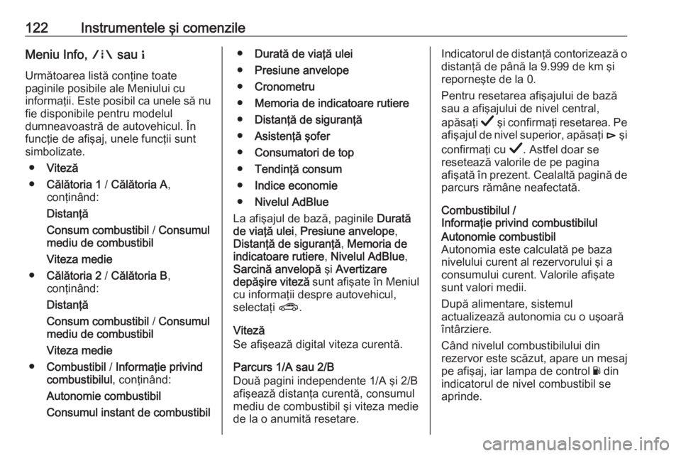 OPEL INSIGNIA BREAK 2019.5  Manual de utilizare (in Romanian) 122Instrumentele şi comenzileMeniu Info, ; sau  "
Următoarea listă conţine toate paginile posibile ale Meniului cu
informaţii. Este posibil ca unele să nu
fie disponibile pentru modelul
dumn