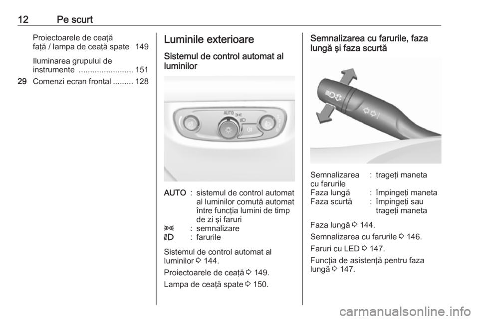 OPEL INSIGNIA BREAK 2019.5  Manual de utilizare (in Romanian) 12Pe scurtProiectoarele de ceaţă
faţă / lampa de ceaţă spate  149
Iluminarea grupului de
instrumente  ........................ 151
29 Comenzi ecran frontal .........128Luminile exterioare
Sistem