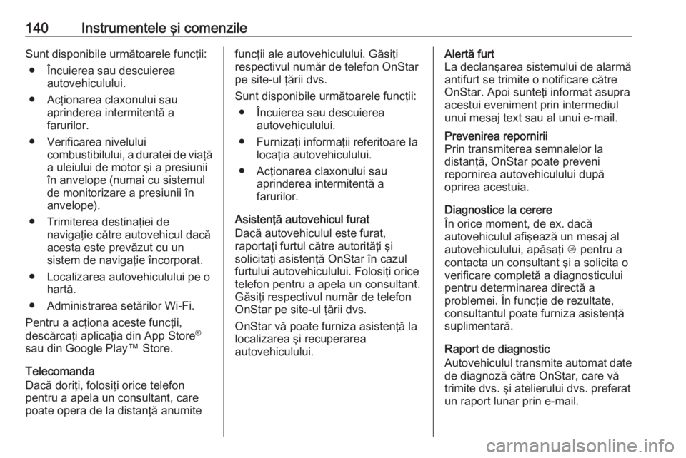 OPEL INSIGNIA BREAK 2019.5  Manual de utilizare (in Romanian) 140Instrumentele şi comenzileSunt disponibile următoarele funcţii:● Încuierea sau descuierea autovehiculului.
● Acţionarea claxonului sau aprinderea intermitentă a
farurilor.
● Verificarea
