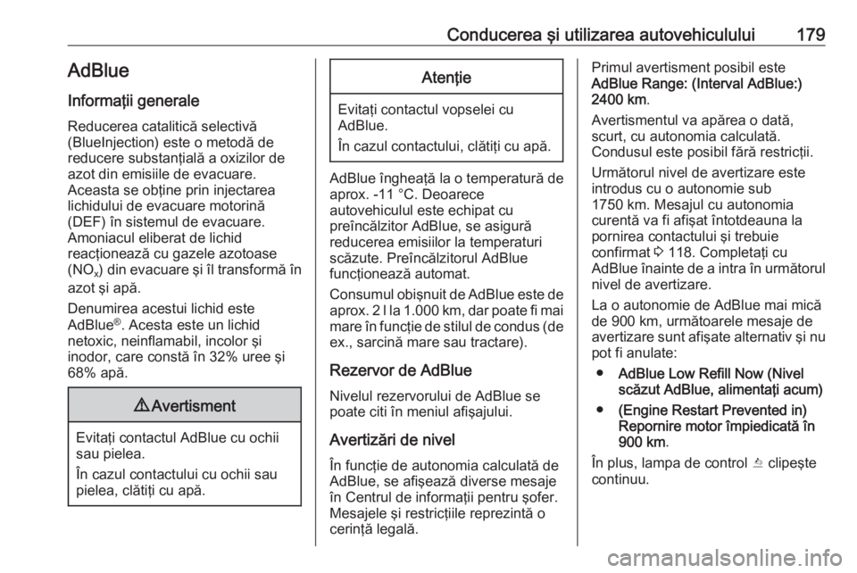 OPEL INSIGNIA BREAK 2019.5  Manual de utilizare (in Romanian) Conducerea şi utilizarea autovehiculului179AdBlue
Informaţii generale Reducerea catalitică selectivă
(BlueInjection) este o metodă de
reducere substanţială a oxizilor de azot din emisiile de ev