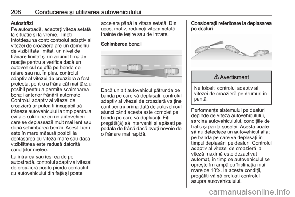 OPEL INSIGNIA BREAK 2019.5  Manual de utilizare (in Romanian) 208Conducerea şi utilizarea autovehicululuiAutostrăzi
Pe autostradă, adaptaţi viteza setată
la situaţie şi la vreme. Ţineţi
întotdeauna cont: controlul adaptiv al
vitezei de croazieră are u