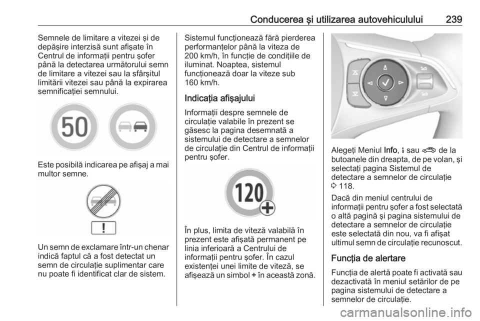 OPEL INSIGNIA BREAK 2019.5 Manual de utilizare (in Romanian) Conducerea şi utilizarea autovehiculului239Semnele de limitare a vitezei şi de
depăşire interzisă sunt afişate în
Centrul de informaţii pentru şofer
până la detectarea următorului semn
de OPEL INSIGNIA BREAK 2019.5 Manual de utilizare (in Romanian) Conducerea şi utilizarea autovehiculului239Semnele de limitare a vitezei şi de
depăşire interzisă sunt afişate în
Centrul de informaţii pentru şofer
până la detectarea următorului semn
de