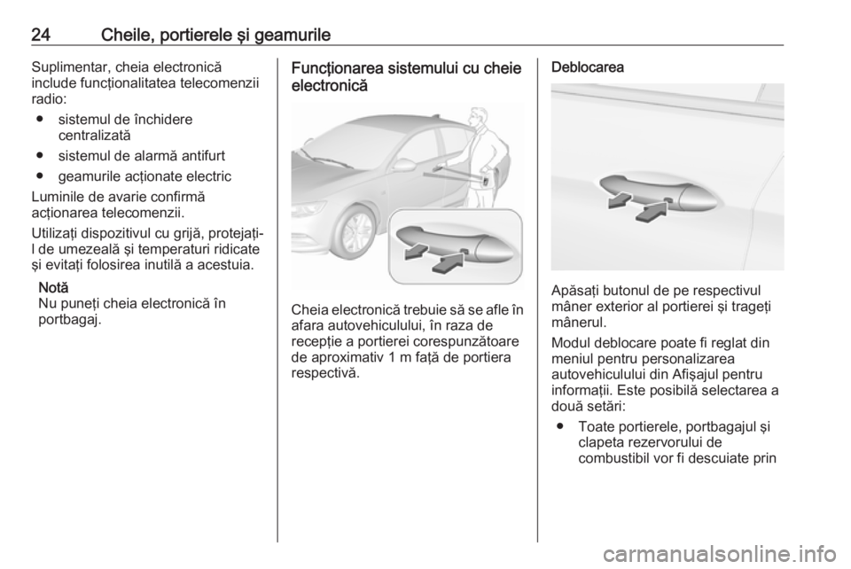 OPEL INSIGNIA BREAK 2019.5 Manual de utilizare (in Romanian) 24Cheile, portierele şi geamurileSuplimentar, cheia electronică
include funcţionalitatea telecomenzii
radio:
● sistemul de închidere centralizată
● sistemul de alarmă antifurt
● geamurile OPEL INSIGNIA BREAK 2019.5 Manual de utilizare (in Romanian) 24Cheile, portierele şi geamurileSuplimentar, cheia electronică
include funcţionalitatea telecomenzii
radio:
● sistemul de închidere centralizată
● sistemul de alarmă antifurt
● geamurile