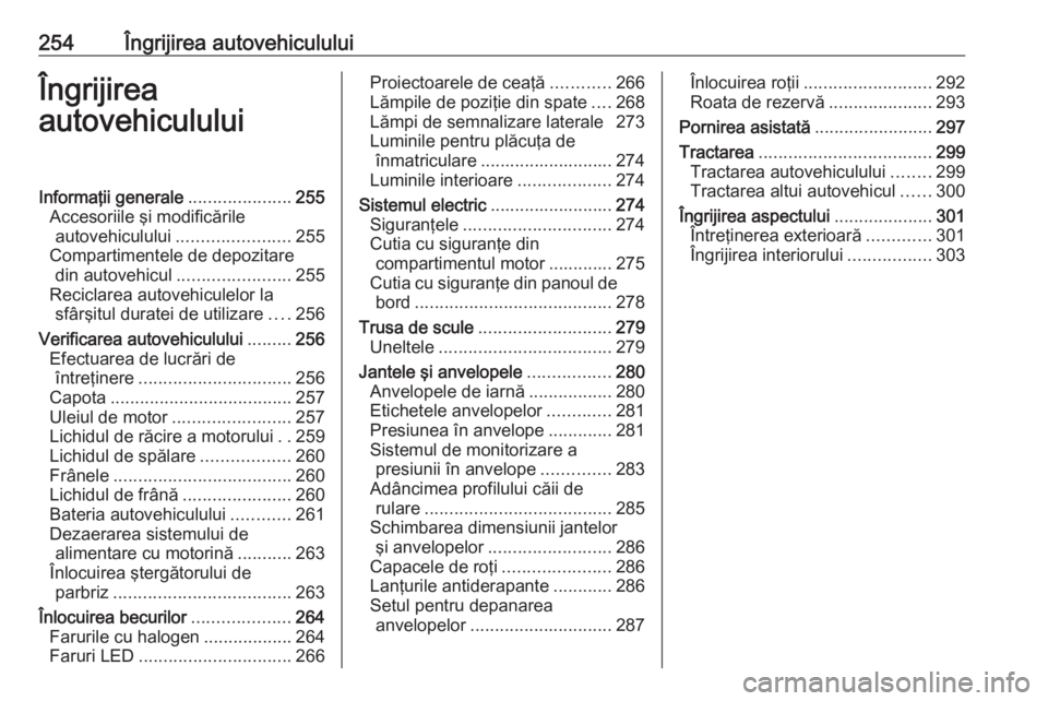 OPEL INSIGNIA BREAK 2019.5 Manual de utilizare (in Romanian) 254Îngrijirea autovehicululuiÎngrijirea
autovehicululuiInformaţii generale .....................255
Accesoriile şi modificările autovehiculului ....................... 255
Compartimentele de depo OPEL INSIGNIA BREAK 2019.5 Manual de utilizare (in Romanian) 254Îngrijirea autovehicululuiÎngrijirea
autovehicululuiInformaţii generale .....................255
Accesoriile şi modificările autovehiculului ....................... 255
Compartimentele de depo