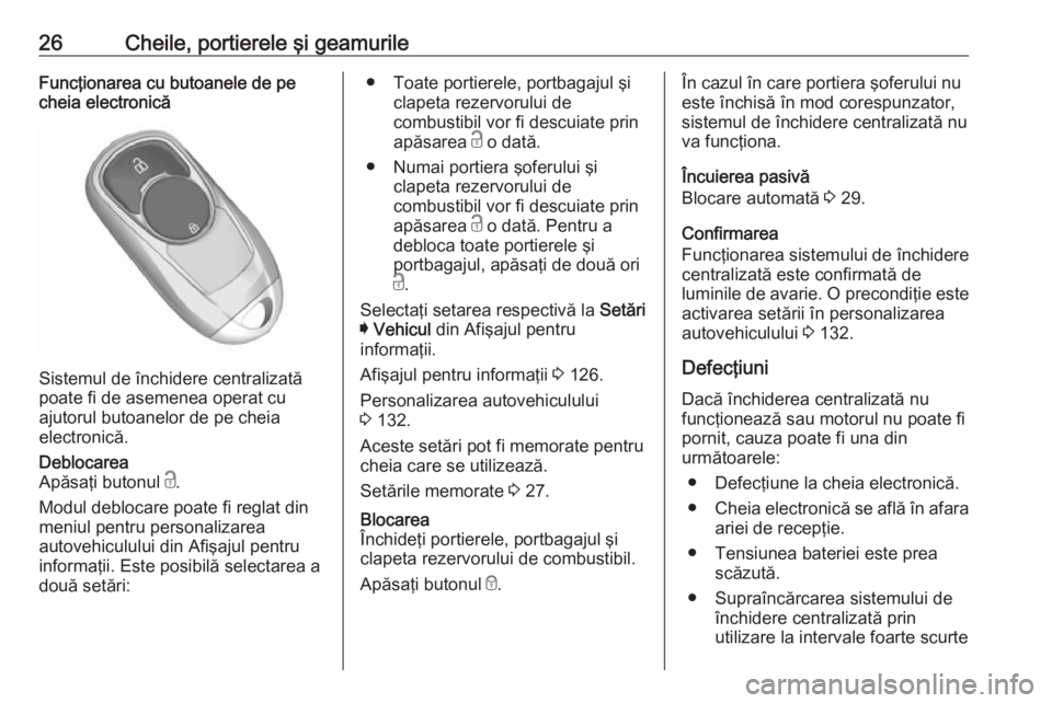 OPEL INSIGNIA BREAK 2019.5  Manual de utilizare (in Romanian) 26Cheile, portierele şi geamurileFuncţionarea cu butoanele de pe
cheia electronică
Sistemul de închidere centralizată
poate fi de asemenea operat cu
ajutorul butoanelor de pe cheia
electronică.
