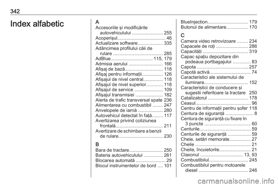 OPEL INSIGNIA BREAK 2019.5 Manual de utilizare (in Romanian) 342Index alfabeticAAccesoriile şi modificările autovehiculului .......................255
Acoperişul ..................................... 46
Actualizare software ...................335
Adâncimea OPEL INSIGNIA BREAK 2019.5 Manual de utilizare (in Romanian) 342Index alfabeticAAccesoriile şi modificările autovehiculului .......................255
Acoperişul ..................................... 46
Actualizare software ...................335
Adâncimea
