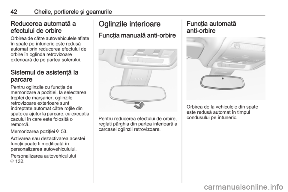 OPEL INSIGNIA BREAK 2019.5  Manual de utilizare (in Romanian) 42Cheile, portierele şi geamurileReducerea automată aefectului de orbire
Orbirea de către autovehiculele aflate
în spate pe întuneric este redusă
automat prin reducerea efectului de
orbire în o