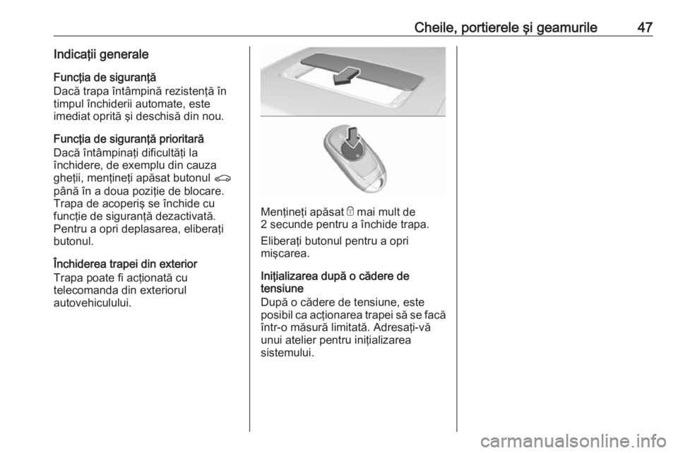 OPEL INSIGNIA BREAK 2019.5  Manual de utilizare (in Romanian) Cheile, portierele şi geamurile47Indicaţii generale
Funcţia de siguranţă
Dacă trapa întâmpină rezistenţă în
timpul închiderii automate, este
imediat oprită şi deschisă din nou.
Funcţi
