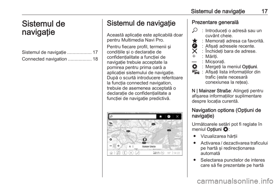 OPEL INSIGNIA BREAK 2020 Manual pentru sistemul Infotainment (in Romanian) Sistemul de navigaţie17Sistemul de
navigaţieSistemul de navigaţie ..................17
Connected navigation ..................18Sistemul de navigaţie
Această aplicaţie este aplicabilă doar pent OPEL INSIGNIA BREAK 2020 Manual pentru sistemul Infotainment (in Romanian) Sistemul de navigaţie17Sistemul de
navigaţieSistemul de navigaţie ..................17
Connected navigation ..................18Sistemul de navigaţie
Această aplicaţie este aplicabilă doar pent